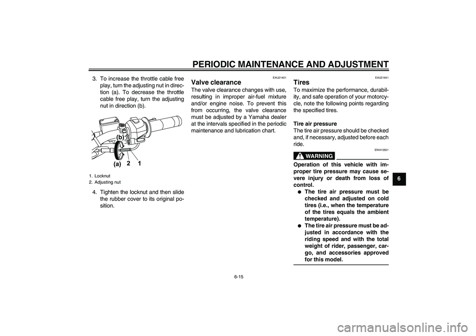 YAMAHA WR 125R 2010 User Guide PERIODIC MAINTENANCE AND ADJUSTMENT
6-15
6 3. To increase the throttle cable free
play, turn the adjusting nut in direc-
tion (a). To decrease the throttle
cable free play, turn the adjusting
nut in d YAMAHA WR 125R 2010 User Guide PERIODIC MAINTENANCE AND ADJUSTMENT
6-15
6 3. To increase the throttle cable free
play, turn the adjusting nut in direc-
tion (a). To decrease the throttle
cable free play, turn the adjusting
nut in d