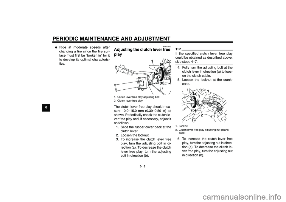 YAMAHA WR 125R 2010 Workshop Manual PERIODIC MAINTENANCE AND ADJUSTMENT
6-18
6

Ride at moderate speeds after
changing a tire since the tire sur-
face must first be “broken in” for it
to develop its optimal characteris-
tics.
EAU22