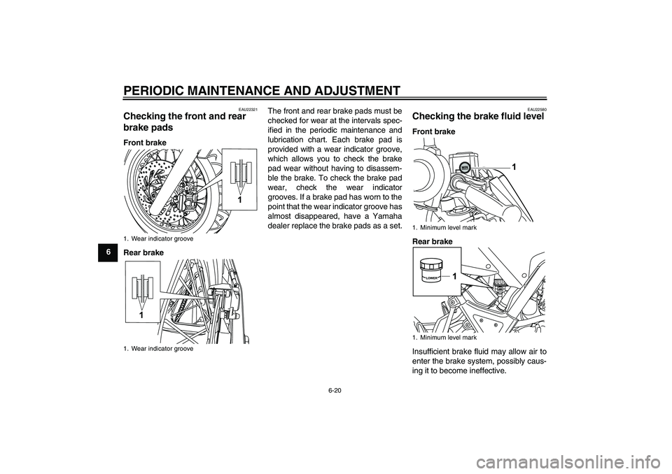 YAMAHA WR 125R 2010 Workshop Manual PERIODIC MAINTENANCE AND ADJUSTMENT
6-20
6
EAU22321
Checking the front and rear 
brake pads Front brake
Rear brakeThe front and rear brake pads must be
checked for wear at the intervals spec-
ified in