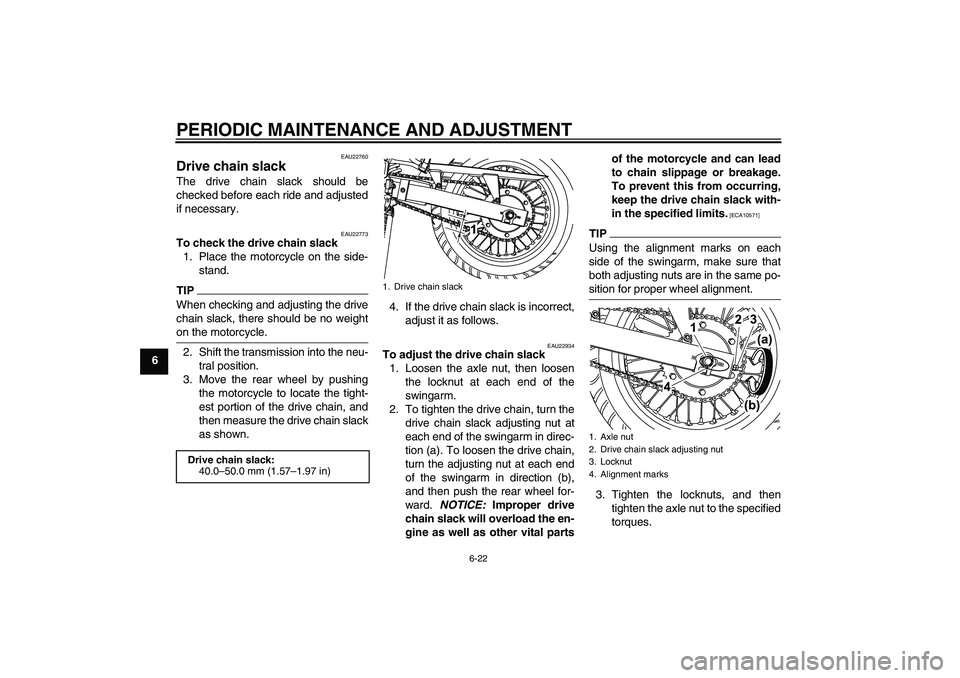 YAMAHA WR 125R 2010 Workshop Manual PERIODIC MAINTENANCE AND ADJUSTMENT
6-22
6
EAU22760
Drive chain slack The drive chain slack should be
checked before each ride and adjusted
if necessary.
EAU22773
To check the drive chain slack
1. Pla