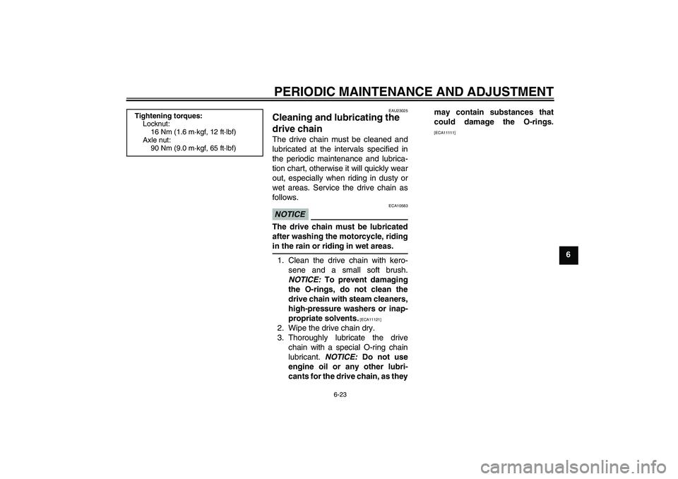 YAMAHA WR 125R 2010 Owners Guide PERIODIC MAINTENANCE AND ADJUSTMENT
6-23
6
EAU23025
Cleaning and lubricating the 
drive chain The drive chain must be cleaned and
lubricated at the intervals specified in
the periodic maintenance and 