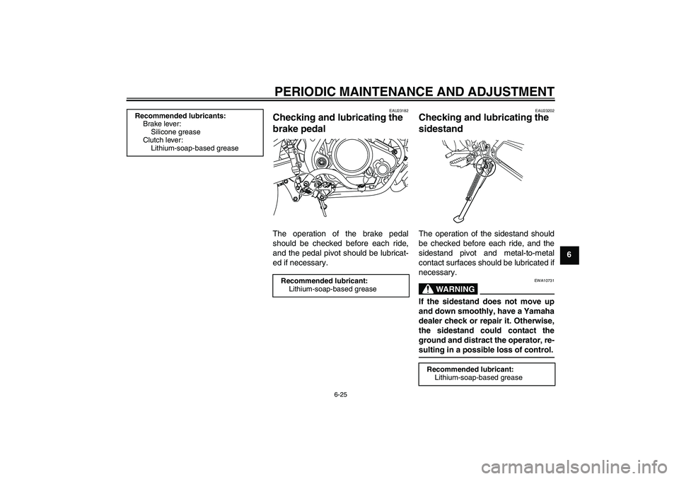 YAMAHA WR 125R 2010 Repair Manual PERIODIC MAINTENANCE AND ADJUSTMENT
6-25
6
EAU23182
Checking and lubricating the 
brake pedal The operation of the brake pedal
should be checked before each ride,
and the pedal pivot should be lubrica