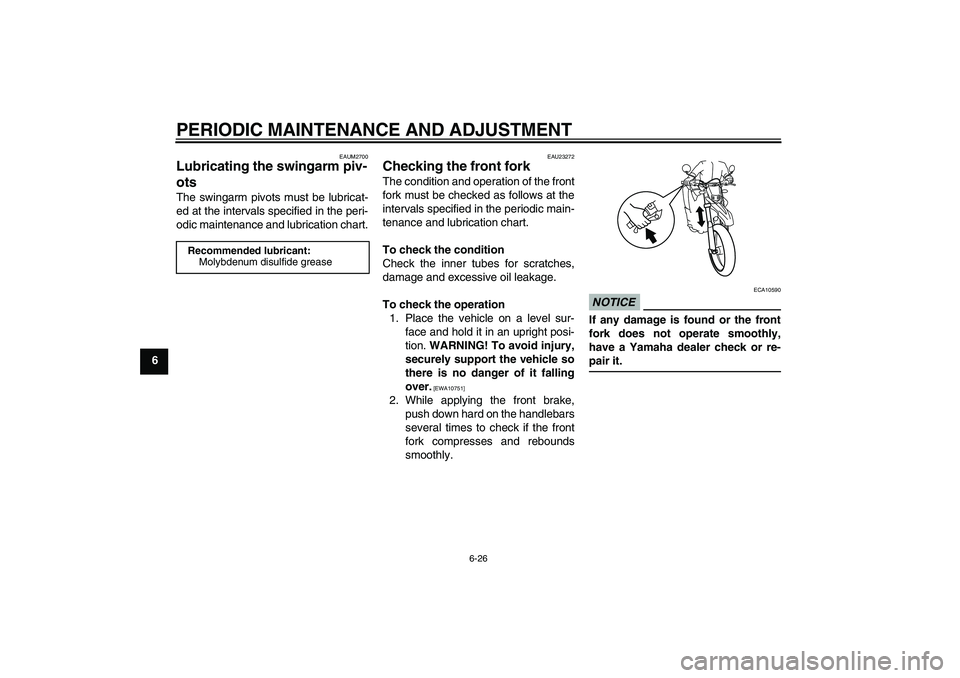 YAMAHA WR 125R 2010 Repair Manual PERIODIC MAINTENANCE AND ADJUSTMENT
6-26
6
EAUM2700
Lubricating the swingarm piv-
ots The swingarm pivots must be lubricat-
ed at the intervals specified in the peri-
odic maintenance and lubrication 
