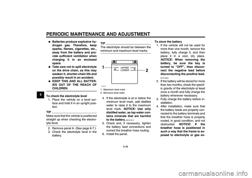 YAMAHA WR 125R 2010  Owners Manual PERIODIC MAINTENANCE AND ADJUSTMENT
6-28
6

Batteries produce explosive hy-
drogen gas. Therefore, keep
sparks, flames, cigarettes, etc.,
away from the battery and pro-
vide sufficient ventilation wh