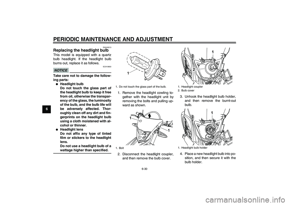 YAMAHA WR 125R 2010  Owners Manual PERIODIC MAINTENANCE AND ADJUSTMENT
6-30
6
EAU45213
Replacing the headlight bulb This model is equipped with a quartz
bulb headlight. If the headlight bulb
burns out, replace it as follows.NOTICE
ECA1