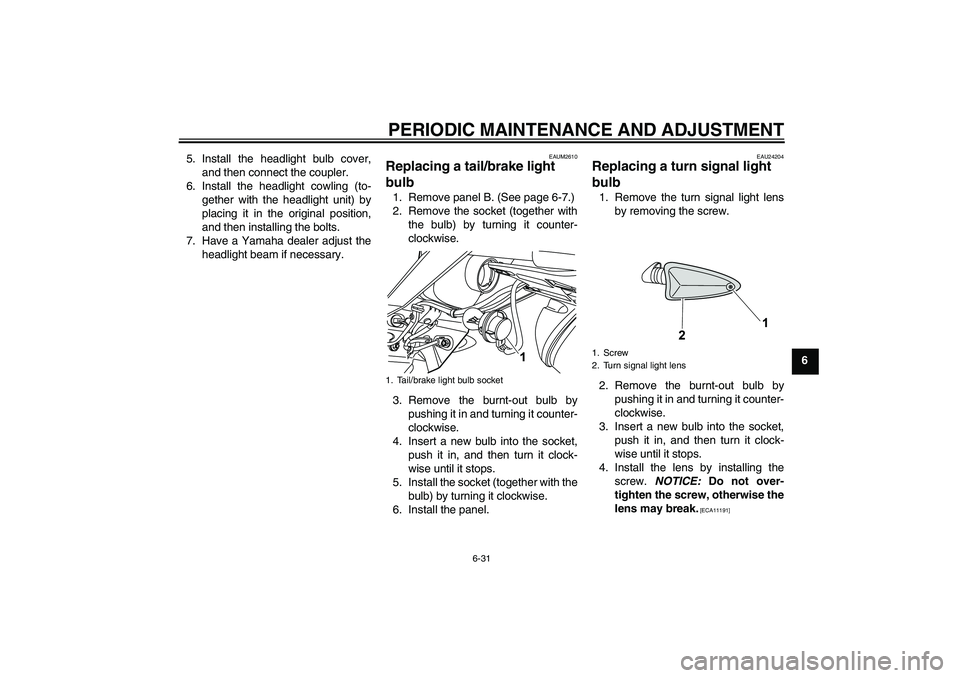 YAMAHA WR 125R 2010  Owners Manual PERIODIC MAINTENANCE AND ADJUSTMENT
6-31
6 5. Install the headlight bulb cover,
and then connect the coupler.
6. Install the headlight cowling (to-
gether with the headlight unit) by
placing it in the