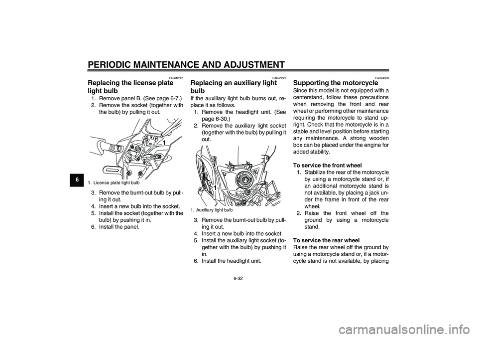 YAMAHA WR 125R 2010  Owners Manual PERIODIC MAINTENANCE AND ADJUSTMENT
6-32
6
EAUM2620
Replacing the license plate 
light bulb 1. Remove panel B. (See page 6-7.)
2. Remove the socket (together with
the bulb) by pulling it out.
3. Remov