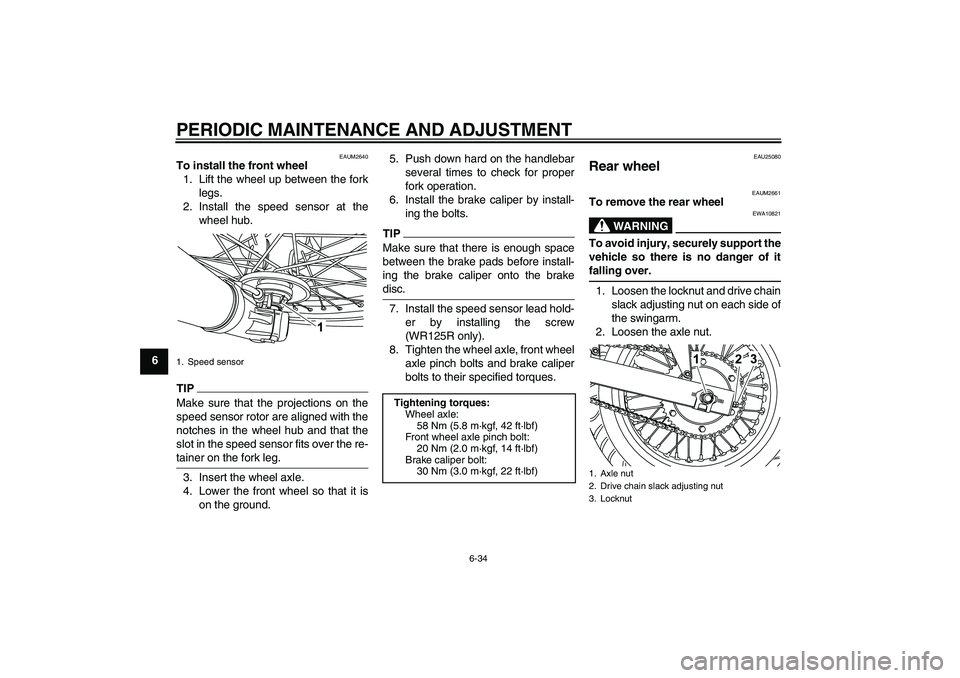 YAMAHA WR 125R 2010 Owners Manual PERIODIC MAINTENANCE AND ADJUSTMENT
6-34
6
EAUM2640
To install the front wheel
1. Lift the wheel up between the fork
legs.
2. Install the speed sensor at the
wheel hub.TIPMake sure that the projection YAMAHA WR 125R 2010 Owners Manual PERIODIC MAINTENANCE AND ADJUSTMENT
6-34
6
EAUM2640
To install the front wheel
1. Lift the wheel up between the fork
legs.
2. Install the speed sensor at the
wheel hub.TIPMake sure that the projection