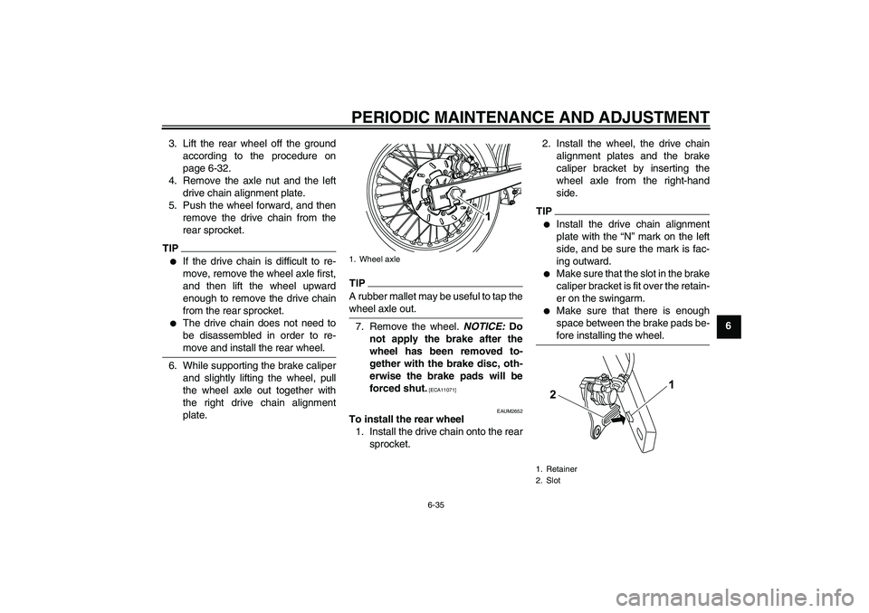 YAMAHA WR 125R 2010 Manual PDF PERIODIC MAINTENANCE AND ADJUSTMENT
6-35
6 3. Lift the rear wheel off the ground
according to the procedure on
page 6-32.
4. Remove the axle nut and the left
drive chain alignment plate.
5. Push the w