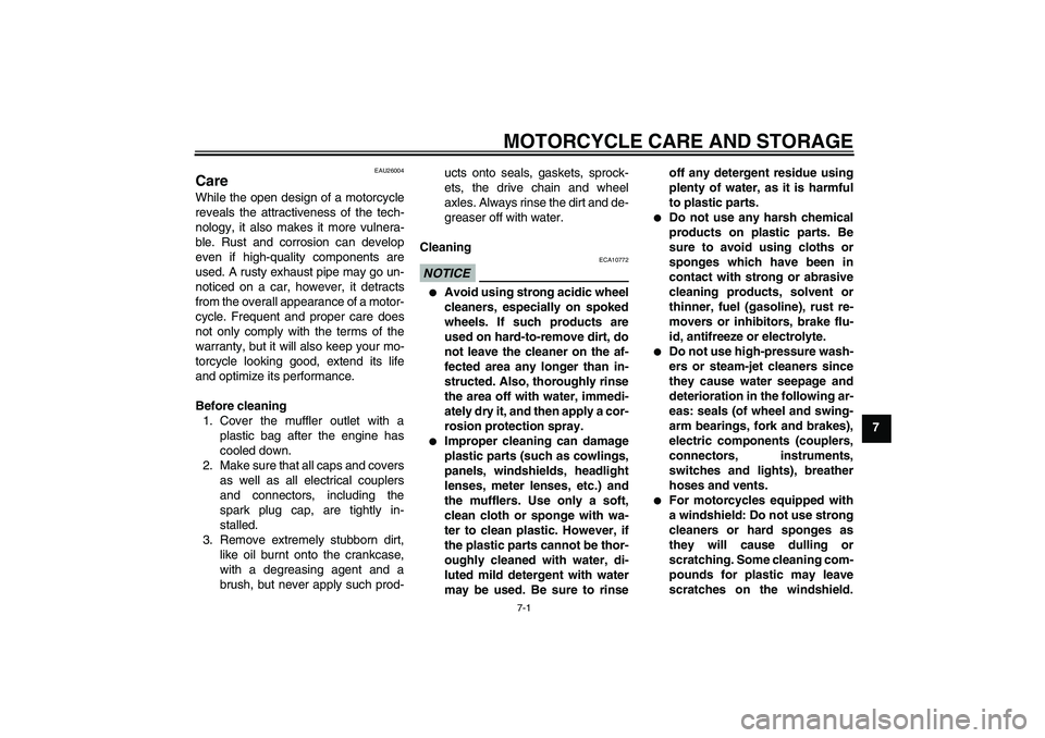 YAMAHA WR 125R 2010 Owners Guide MOTORCYCLE CARE AND STORAGE
7-1
7
EAU26004
Care While the open design of a motorcycle
reveals the attractiveness of the tech-
nology, it also makes it more vulnera-
ble. Rust and corrosion can develop