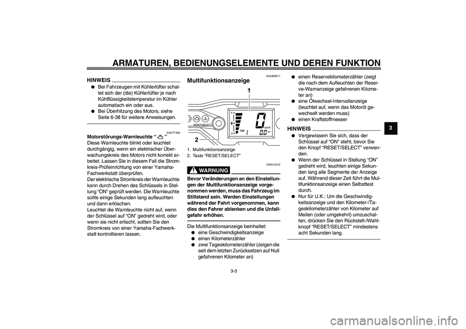 YAMAHA WR 125R 2010  Betriebsanleitungen (in German) ARMATUREN, BEDIENUNGSELEMENTE UND DEREN FUNKTION
3-3
3
HINWEIS
Bei Fahrzeugen mit Kühlerlüfter schal-
tet sich der (die) Kühlerlüfter je nach 
Kühlflüssigkeitstemperatur im Kühler 
automatisch