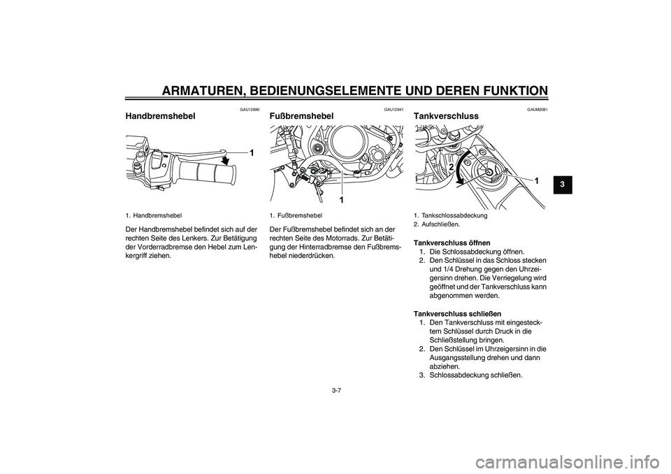 YAMAHA WR 125R 2010  Betriebsanleitungen (in German) ARMATUREN, BEDIENUNGSELEMENTE UND DEREN FUNKTION
3-7
3
GAU12890
Handbremshebel Der Handbremshebel befindet sich auf der 
rechten Seite des Lenkers. Zur Betätigung 
der Vorderradbremse den Hebel zum L
