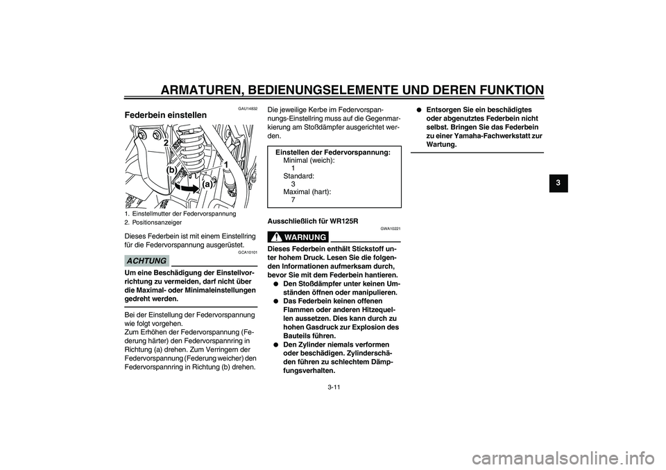 YAMAHA WR 125R 2010  Betriebsanleitungen (in German) ARMATUREN, BEDIENUNGSELEMENTE UND DEREN FUNKTION
3-11
3
GAU14832
Federbein einstellen Dieses Federbein ist mit einem Einstellring 
für die Federvorspannung ausgerüstet.ACHTUNG
GCA10101
Um eine Besch