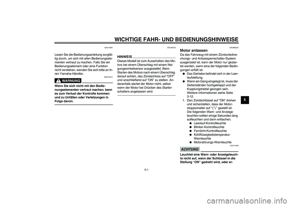 YAMAHA WR 125R 2010  Betriebsanleitungen (in German) WICHTIGE FAHR- UND BEDIENUNGSHINWEISE
5-1
5
GAU15951
Lesen Sie die Bedienungsanleitung sorgfäl-
tig durch, um sich mit allen Bedienungsele-
menten vertraut zu machen. Falls Sie ein 
Bedienungselement