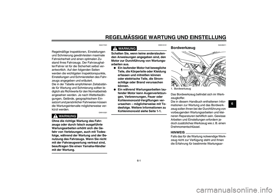 YAMAHA WR 125R 2010  Betriebsanleitungen (in German) REGELMÄSSIGE WARTUNG UND EINSTELLUNG
6-1
6
GAU17241
Regelmäßige Inspektionen, Einstellungen 
und Schmierung gewährleisten maximale 
Fahrsicherheit und einen optimalen Zu-
stand Ihres Fahrzeugs. De