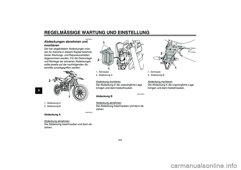 YAMAHA WR 125R 2010  Betriebsanleitungen (in German) REGELMÄSSIGE WARTUNG UND EINSTELLUNG
6-8
6
GAU18771
Abdeckungen abnehmen und 
montieren Die hier abgebildeten Abdeckungen müs-
sen für manche in diesem Kapitel beschrie-
benen Wartungs- und Reparat