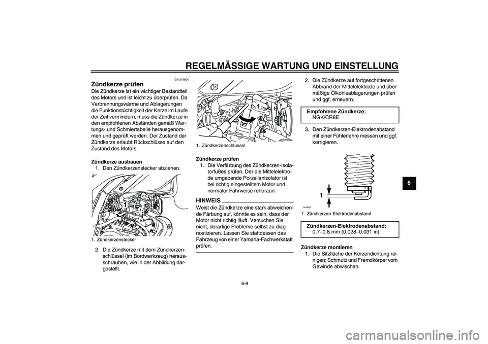 YAMAHA WR 125R 2010  Betriebsanleitungen (in German) REGELMÄSSIGE WARTUNG UND EINSTELLUNG
6-9
6
GAU19604
Zündkerze prüfen Die Zündkerze ist ein wichtiger Bestandteil 
des Motors und ist leicht zu überprüfen. Da 
Verbrennungswärme und Ablagerungen