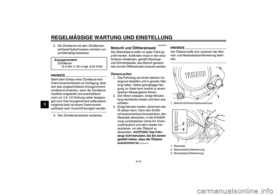 YAMAHA WR 125R 2010  Betriebsanleitungen (in German) REGELMÄSSIGE WARTUNG UND EINSTELLUNG
6-10
6
2. Die Zündkerze mit dem Zündkerzen-
schlüssel festschrauben und dann vor-
schriftsmäßig festziehen.HINWEISSteht beim Einbau einer Zündkerze kein 
Dr