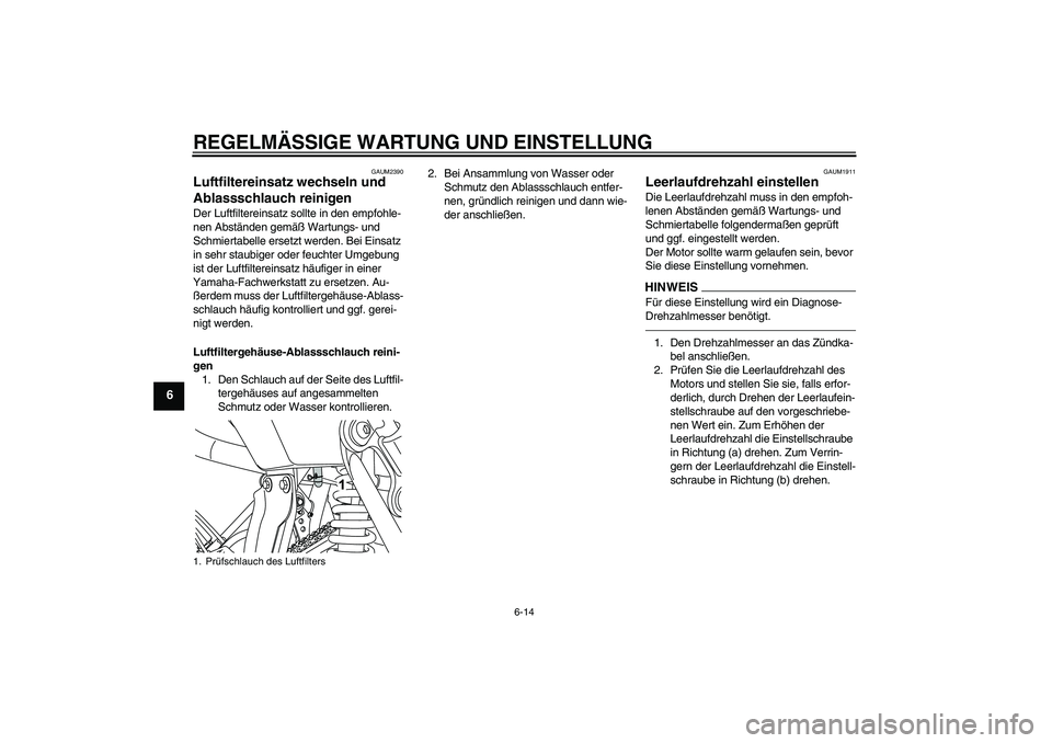 YAMAHA WR 125R 2010  Betriebsanleitungen (in German) REGELMÄSSIGE WARTUNG UND EINSTELLUNG
6-14
6
GAUM2390
Luftfiltereinsatz wechseln und 
Ablassschlauch reinigen Der Luftfiltereinsatz sollte in den empfohle-
nen Abständen gemäß Wartungs- und 
Schmie