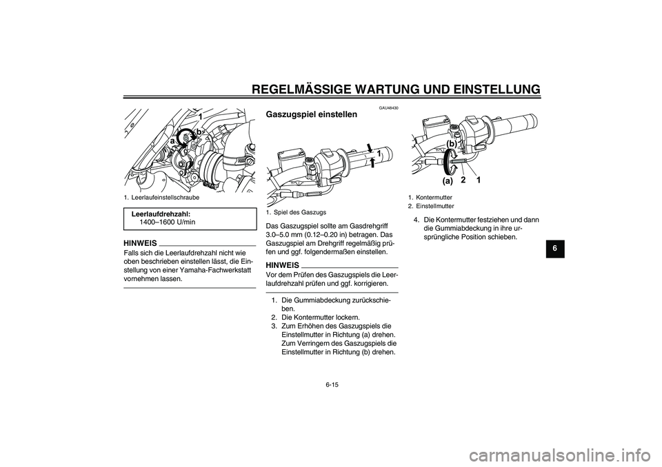YAMAHA WR 125R 2010  Betriebsanleitungen (in German) REGELMÄSSIGE WARTUNG UND EINSTELLUNG
6-15
6
HINWEISFalls sich die Leerlaufdrehzahl nicht wie 
oben beschrieben einstellen lässt, die Ein-
stellung von einer Yamaha-Fachwerkstatt 
vornehmen lassen.
G