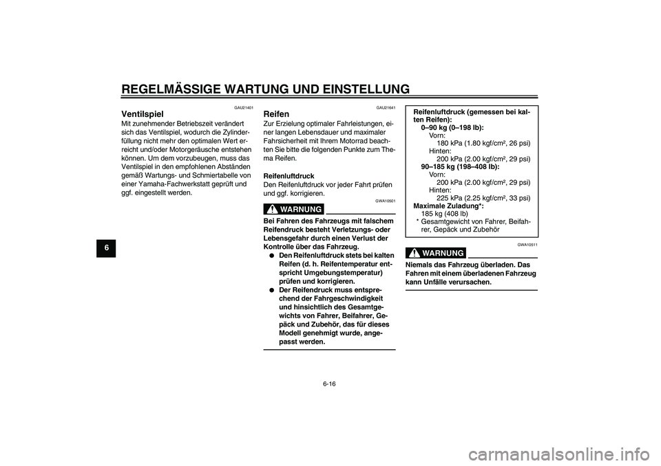 YAMAHA WR 125R 2010  Betriebsanleitungen (in German) REGELMÄSSIGE WARTUNG UND EINSTELLUNG
6-16
6
GAU21401
Ventilspiel Mit zunehmender Betriebszeit verändert 
sich das Ventilspiel, wodurch die Zylinder-
füllung nicht mehr den optimalen Wert er-
reicht