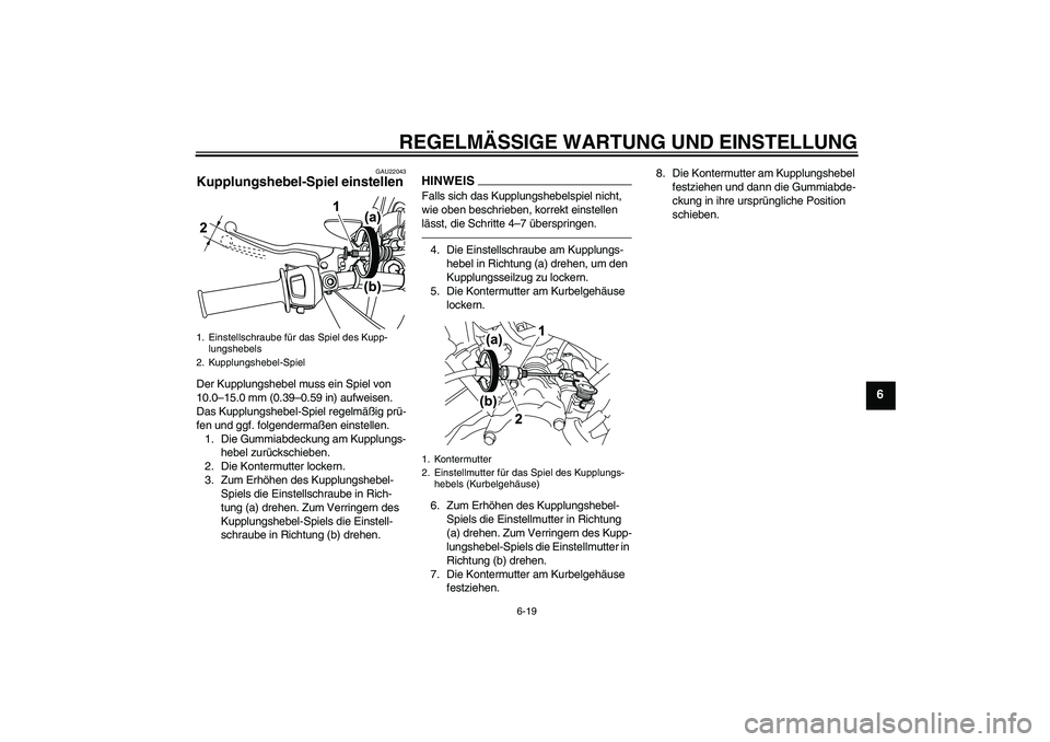YAMAHA WR 125R 2010  Betriebsanleitungen (in German) REGELMÄSSIGE WARTUNG UND EINSTELLUNG
6-19
6
GAU22043
Kupplungshebel-Spiel einstellen Der Kupplungshebel muss ein Spiel von 
10.0–15.0 mm (0.39–0.59 in) aufweisen. 
Das Kupplungshebel-Spiel regelm