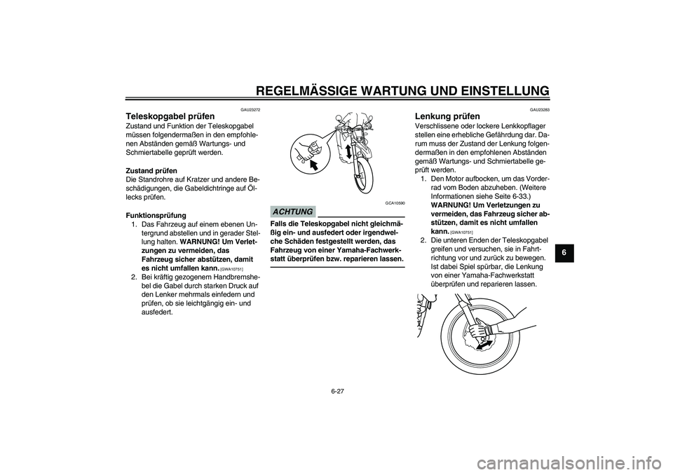 YAMAHA WR 125R 2010  Betriebsanleitungen (in German) REGELMÄSSIGE WARTUNG UND EINSTELLUNG
6-27
6
GAU23272
Teleskopgabel prüfen Zustand und Funktion der Teleskopgabel 
müssen folgendermaßen in den empfohle-
nen Abständen gemäß Wartungs- und 
Schmi