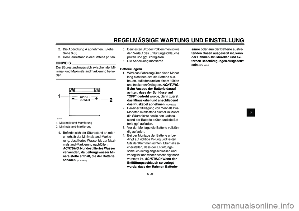YAMAHA WR 125R 2010  Betriebsanleitungen (in German) REGELMÄSSIGE WARTUNG UND EINSTELLUNG
6-29
6
2. Die Abdeckung A abnehmen. (Siehe 
Seite 6-8.)
3. Den Säurestand in der Batterie prüfen.HINWEISDer Säurestand muss sich zwischen der Mi-
nimal- und Ma