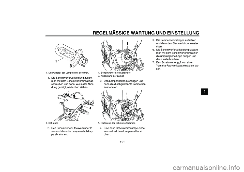 YAMAHA WR 125R 2010  Betriebsanleitungen (in German) REGELMÄSSIGE WARTUNG UND EINSTELLUNG
6-31
6
1. Die Scheinwerferverkleidung zusam-
men mit dem Scheinwerfereinsatz ab-
schrauben und dann, wie in der Abbil-
dung gezeigt, nach oben ziehen.
2. Den Sche