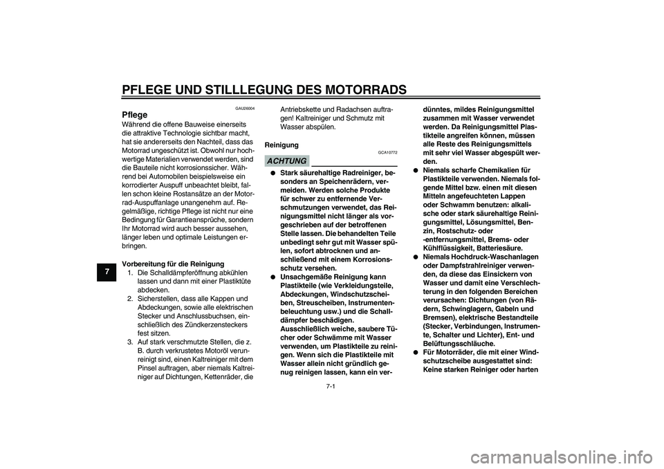 YAMAHA WR 125R 2010  Betriebsanleitungen (in German) PFLEGE UND STILLLEGUNG DES MOTORRADS
7-1
7
GAU26004
Pflege Während die offene Bauweise einerseits 
die attraktive Technologie sichtbar macht, 
hat sie andererseits den Nachteil, dass das 
Motorrad un