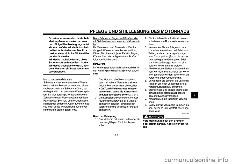 YAMAHA WR 125R 2010  Betriebsanleitungen (in German) PFLEGE UND STILLLEGUNG DES MOTORRADS
7-2
7
Schwämme verwenden, da sie Teile 
abstumpfen oder verkratzen wer-
den. Einige Plastikreinigungsmittel 
könnten auf der Windschutzschei-
be Kratzer hinterla