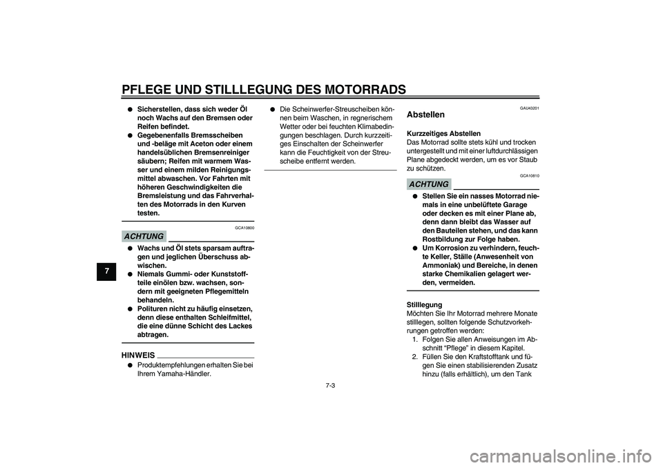 YAMAHA WR 125R 2010  Betriebsanleitungen (in German) PFLEGE UND STILLLEGUNG DES MOTORRADS
7-3
7

Sicherstellen, dass sich weder Öl 
noch Wachs auf den Bremsen oder 
Reifen befindet.

Gegebenenfalls Bremsscheiben 
und -beläge mit Aceton oder einem 
h