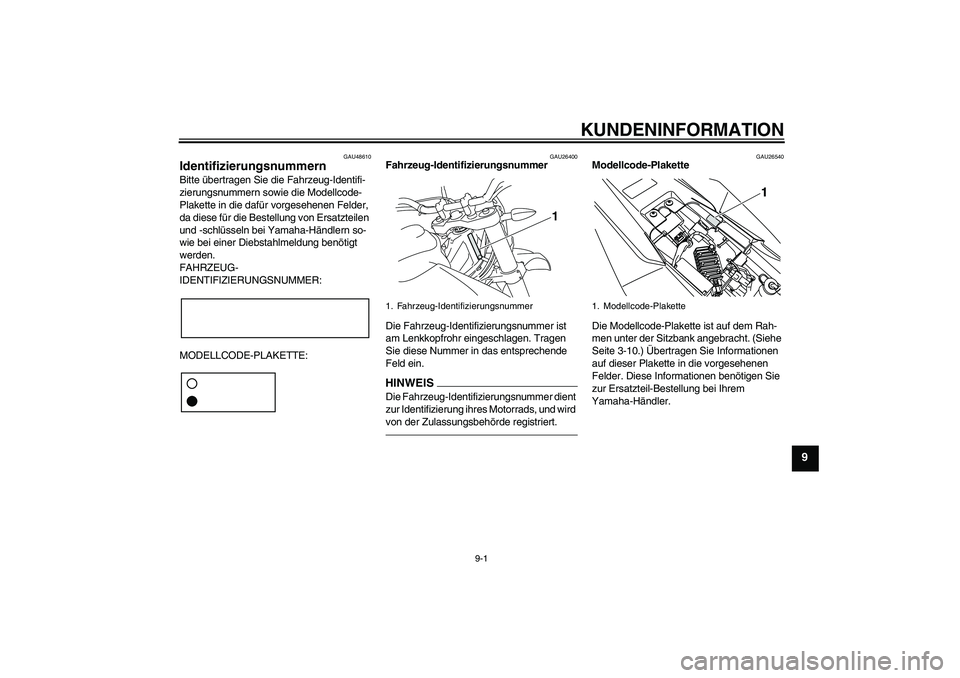 YAMAHA WR 125R 2010  Betriebsanleitungen (in German) KUNDENINFORMATION
9-1
9
GAU48610
Identifizierungsnummern Bitte übertragen Sie die Fahrzeug-Identifi-
zierungsnummern sowie die Modellcode-
Plakette in die dafür vorgesehenen Felder, 
da diese für d