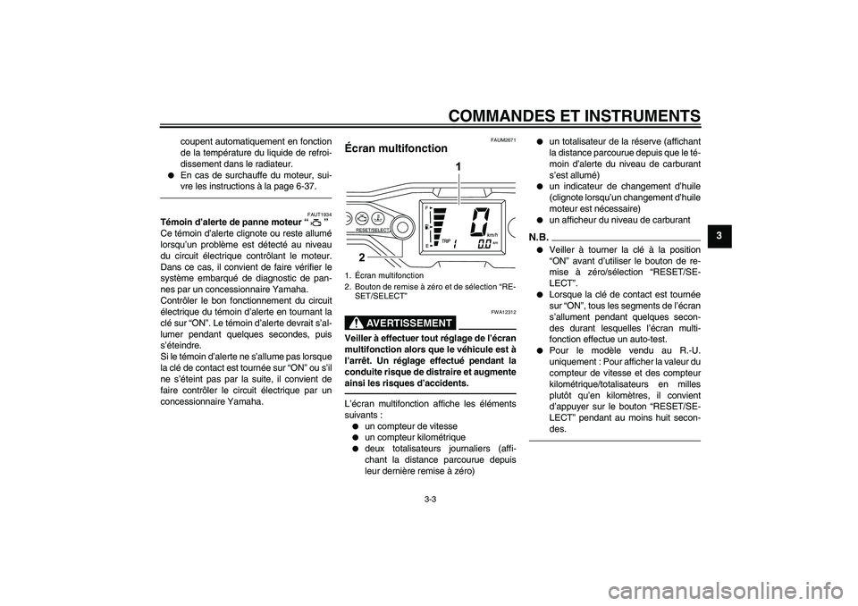 YAMAHA WR 125R 2010  Notices Demploi (in French) COMMANDES ET INSTRUMENTS
3-3
3
coupent automatiquement en fonction
de la température du liquide de refroi-
dissement dans le radiateur.

En cas de surchauffe du moteur, sui-
vre les instructions à 