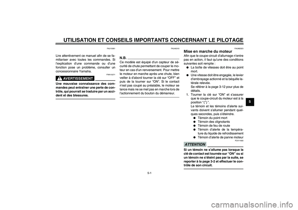 YAMAHA WR 125R 2010  Notices Demploi (in French) UTILISATION ET CONSEILS IMPORTANTS CONCERNANT LE PILOTAGE
5-1
5
FAU15951
Lire attentivement ce manuel afin de se fa-
miliariser avec toutes les commandes. Si
l’explication d’une commande ou d’un