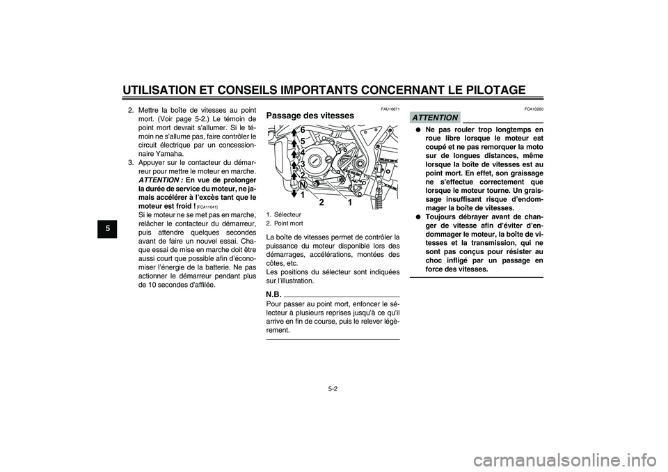 YAMAHA WR 125R 2010  Notices Demploi (in French) UTILISATION ET CONSEILS IMPORTANTS CONCERNANT LE PILOTAGE
5-2
5
2. Mettre la boîte de vitesses au point
mort. (Voir page 5-2.) Le témoin de
point mort devrait s’allumer. Si le té-
moin ne s’all