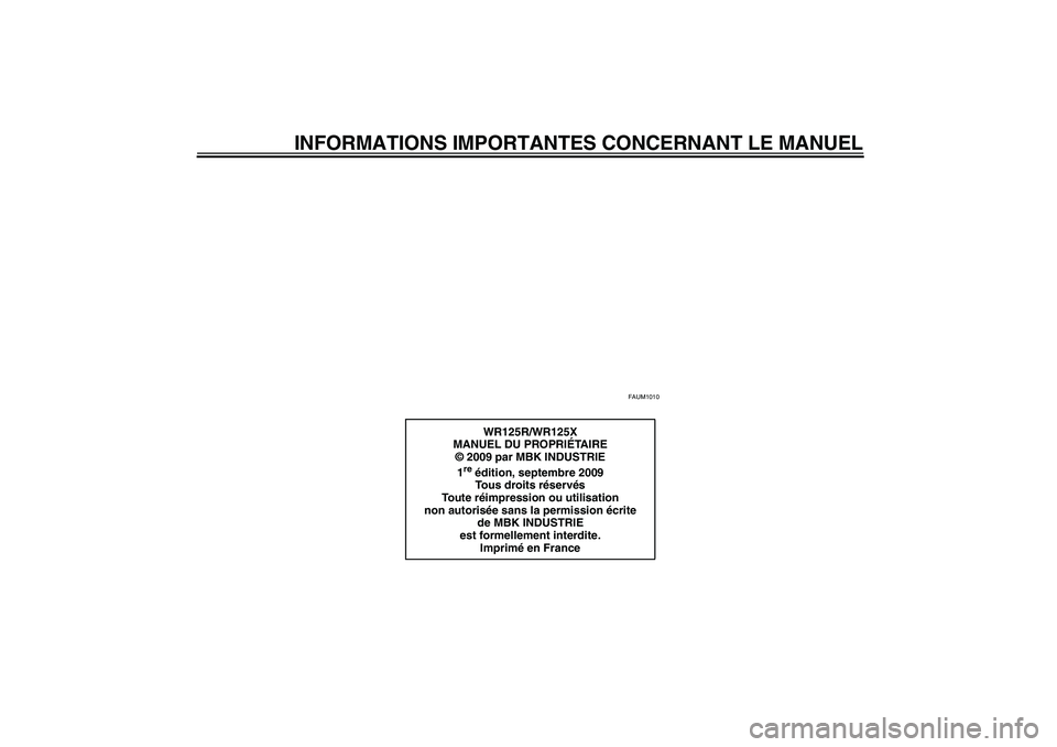 YAMAHA WR 125R 2010  Notices Demploi (in French) INFORMATIONS IMPORTANTES CONCERNANT LE MANUEL
FAUM1010
WR125R/WR125X
MANUEL DU PROPRIÉTA I R E
© 2009 par MBK INDUSTRIE
1
re édition, septembre 2009
Tous droits réservés
To u t e  réimpression o