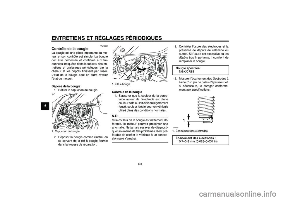 YAMAHA WR 125R 2010  Notices Demploi (in French) ENTRETIENS ET RÉGLAGES PÉRIODIQUES
6-8
6
FAU19604
Contrôle de la bougie La bougie est une pièce importante du mo-
teur et son contrôle est simple. La bougie
doit être démontée et contrôlée a
