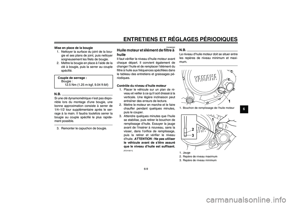 YAMAHA WR 125R 2010  Notices Demploi (in French) ENTRETIENS ET RÉGLAGES PÉRIODIQUES
6-9
6
Mise en place de la bougie
1. Nettoyer la surface du joint de la bou-
gie et ses plans de joint, puis nettoyer
soigneusement les filets de bougie.
2. Mettre 