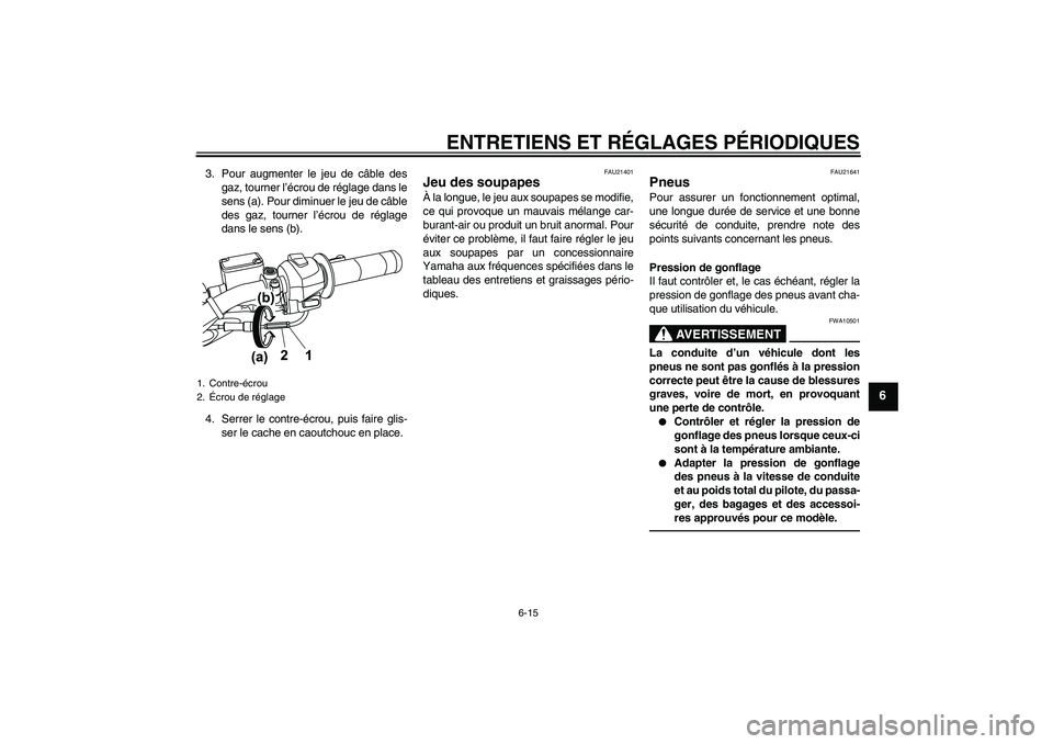 YAMAHA WR 125R 2010  Notices Demploi (in French) ENTRETIENS ET RÉGLAGES PÉRIODIQUES
6-15
6
3. Pour augmenter le jeu de câble des
gaz, tourner l’écrou de réglage dans le
sens (a). Pour diminuer le jeu de câble
des gaz, tourner l’écrou de r