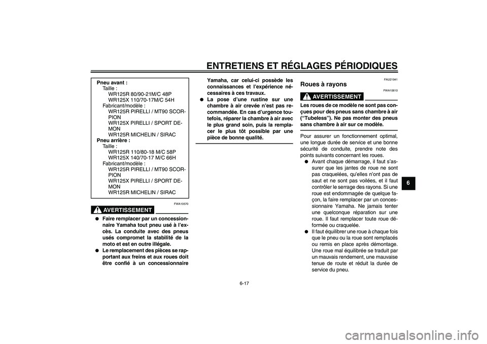 YAMAHA WR 125R 2010  Notices Demploi (in French) ENTRETIENS ET RÉGLAGES PÉRIODIQUES
6-17
6
AVERTISSEMENT
FWA10570

Faire remplacer par un concession-
naire Yamaha tout pneu usé à l’ex-
cès. La conduite avec des pneus
usés compromet la stabi