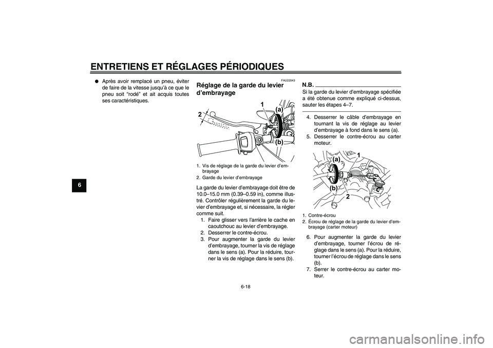 YAMAHA WR 125R 2010  Notices Demploi (in French) ENTRETIENS ET RÉGLAGES PÉRIODIQUES
6-18
6

Après avoir remplacé un pneu, éviter
de faire de la vitesse jusqu’à ce que le
pneu soit “rodé” et ait acquis toutes
ses caractéristiques.
FAU2