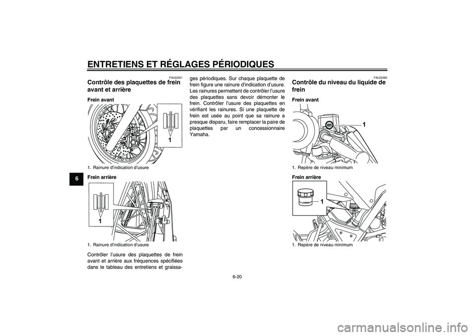 YAMAHA WR 125R 2010  Notices Demploi (in French) ENTRETIENS ET RÉGLAGES PÉRIODIQUES
6-20
6
FAU22321
Contrôle des plaquettes de frein 
avant et arrière Frein avant
Frein arrière
Contrôler l’usure des plaquettes de frein
avant et arrière aux 