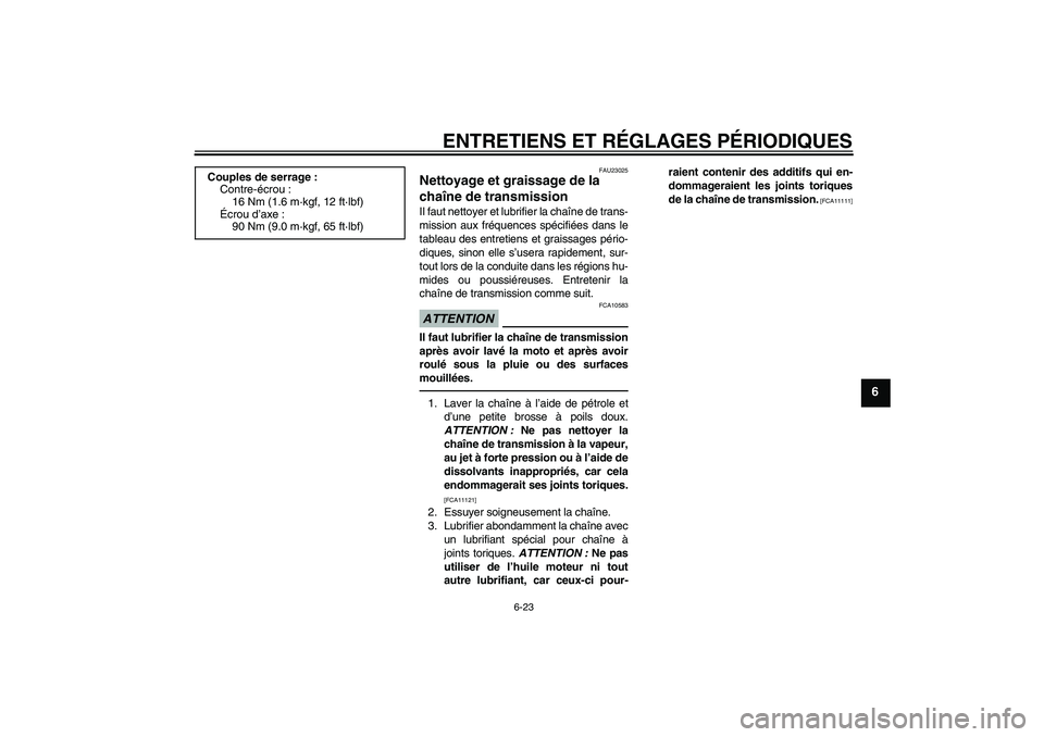 YAMAHA WR 125R 2010  Notices Demploi (in French) ENTRETIENS ET RÉGLAGES PÉRIODIQUES
6-23
6
FAU23025
Nettoyage et graissage de la 
chaîne de transmission Il faut nettoyer et lubrifier la chaîne de trans-
mission aux fréquences spécifiées dans 