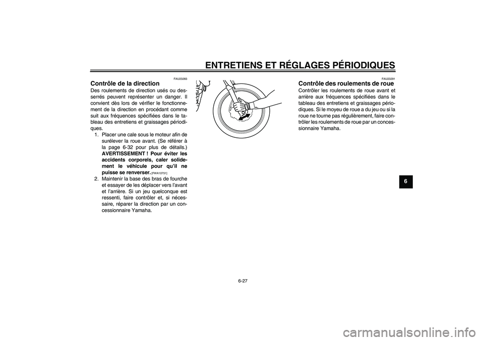 YAMAHA WR 125R 2010  Notices Demploi (in French) ENTRETIENS ET RÉGLAGES PÉRIODIQUES
6-27
6
FAU23283
Contrôle de la direction Des roulements de direction usés ou des-
serrés peuvent représenter un danger. Il
convient dès lors de vérifier le f
