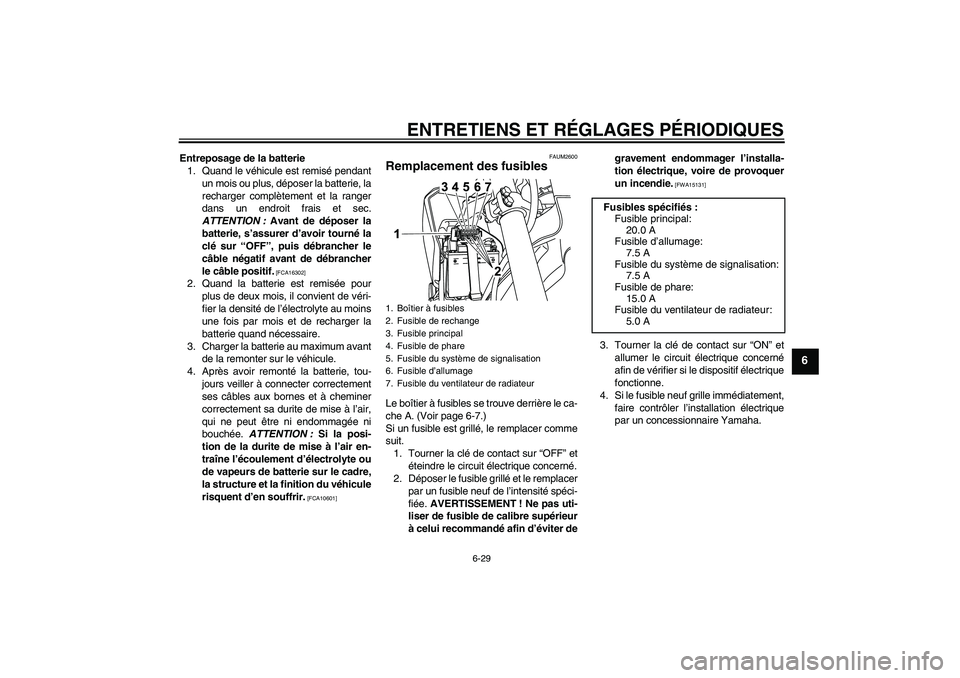 YAMAHA WR 125R 2010  Notices Demploi (in French) ENTRETIENS ET RÉGLAGES PÉRIODIQUES
6-29
6
Entreposage de la batterie
1. Quand le véhicule est remisé pendant
un mois ou plus, déposer la batterie, la
recharger complètement et la ranger
dans un 