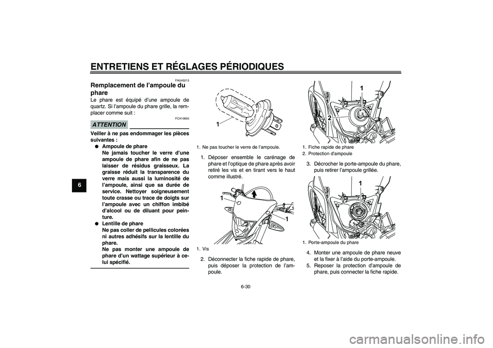 YAMAHA WR 125R 2010  Notices Demploi (in French) ENTRETIENS ET RÉGLAGES PÉRIODIQUES
6-30
6
FAU45213
Remplacement de l’ampoule du 
phare Le phare est équipé d’une ampoule de
quartz. Si l’ampoule du phare grille, la rem-
placer comme suit :A