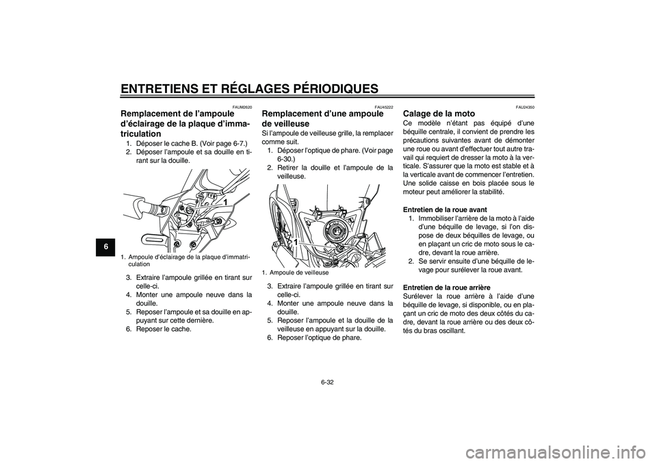YAMAHA WR 125R 2010  Notices Demploi (in French) ENTRETIENS ET RÉGLAGES PÉRIODIQUES
6-32
6
FAUM2620
Remplacement de l’ampoule 
d’éclairage de la plaque d’imma-
triculation 1. Déposer le cache B. (Voir page 6-7.)
2. Déposer l’ampoule et 