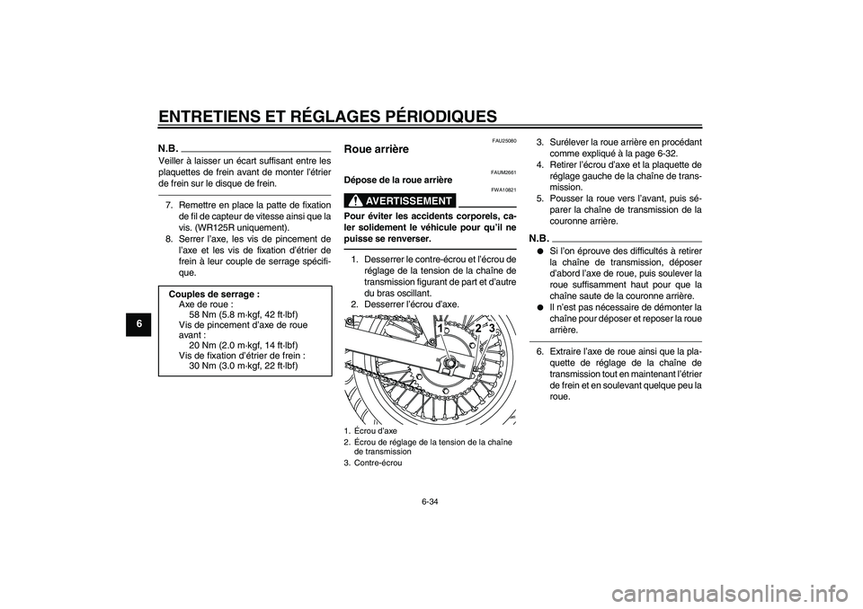 YAMAHA WR 125R 2010  Notices Demploi (in French) ENTRETIENS ET RÉGLAGES PÉRIODIQUES
6-34
6
N.B.Veiller à laisser un écart suffisant entre les
plaquettes de frein avant de monter l’étrier
de frein sur le disque de frein.7. Remettre en place la