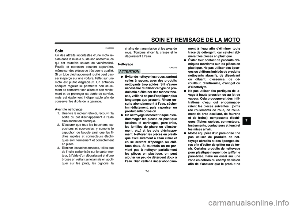 YAMAHA WR 125R 2010  Notices Demploi (in French) SOIN ET REMISAGE DE LA MOTO
7-1
7
FAU26004
Soin Un des attraits incontestés d’une moto ré-
side dans la mise à nu de son anatomie, ce
qui est toutefois source de vulnérabilité.
Rouille et corro